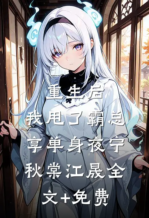重生后，我甩了霸总享单身夜宁秋棠江晟全文+免费