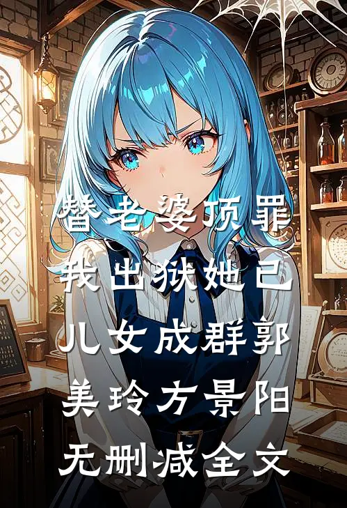 替老婆顶罪，我出狱她已儿女成群郭美玲方景阳无删减全文