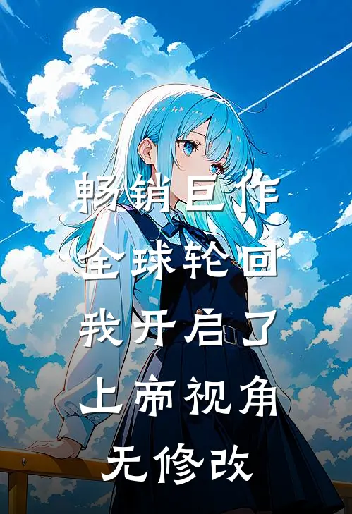 畅销巨作全球轮回:我开启了上帝视角无修改