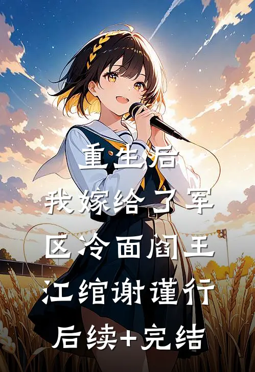 重生后，我嫁给了军区冷面阎王江绾谢谨行后续+完结