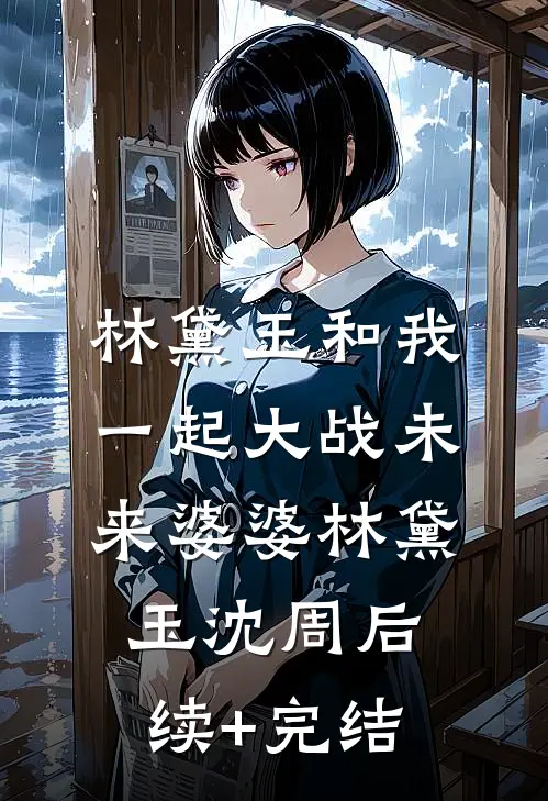 林黛玉和我一起大战未来婆婆林黛玉沈周后续+完结