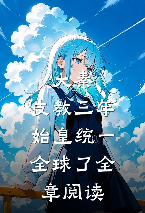 大秦：支教三年，始皇统一全球了全章阅读