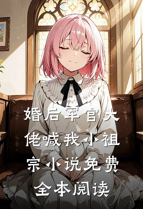 婚后军官大佬喊我小祖宗小说免费全本阅读