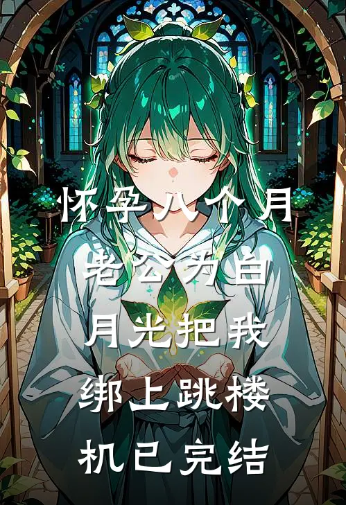 怀孕八个月，老公为白月光把我绑上跳楼机已完结