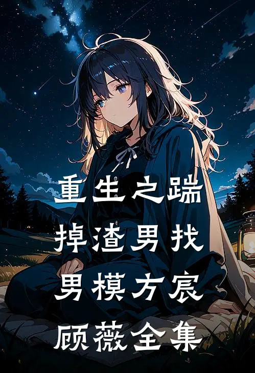 重生之踹掉渣男找男模方宸顾薇 全集