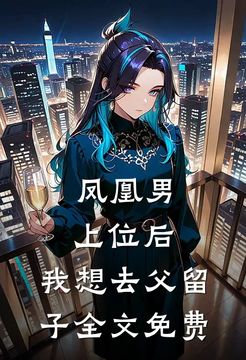 凤凰男上位后，我想去父留子全文免费