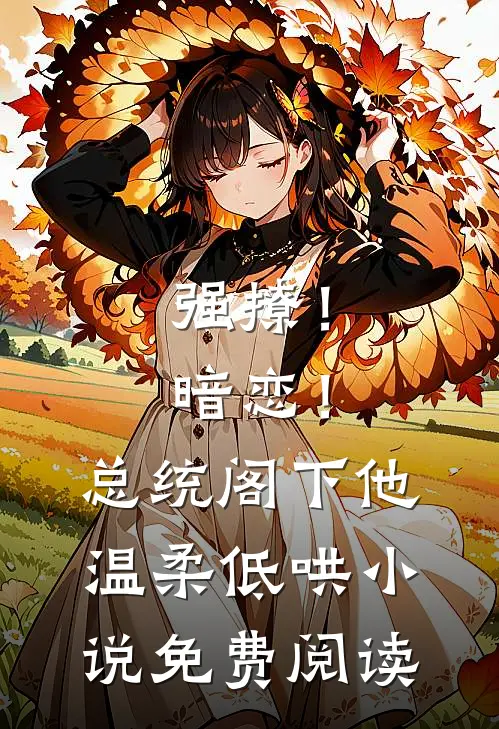强撩！暗恋！总统阁下他温柔低哄小说免费阅读