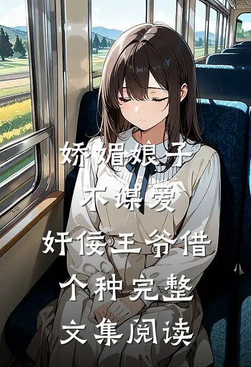 娇媚娘子不谋爱，奸佞王爷借个种完整文集阅读