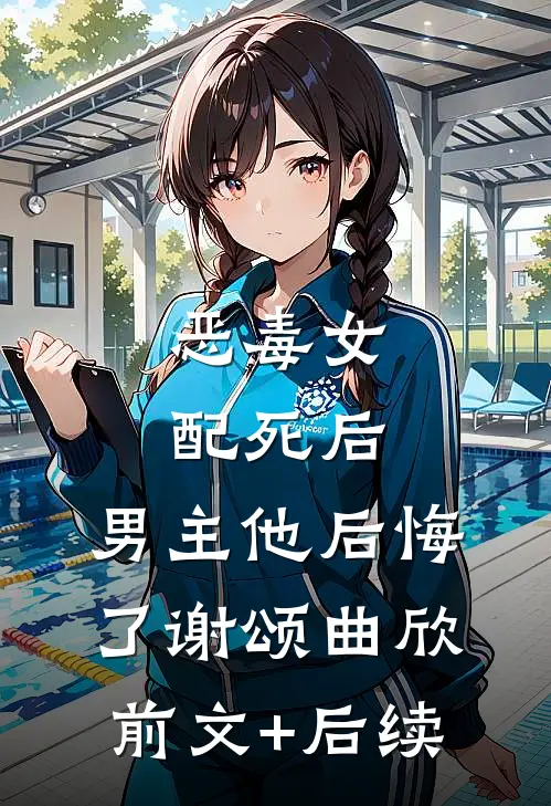 恶毒女配死后，男主他后悔了谢颂曲欣前文+后续