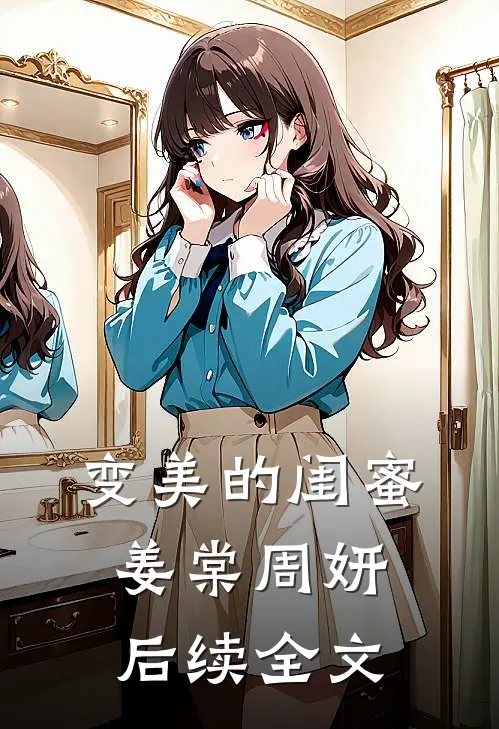变美的闺蜜姜棠周妍后续全文
