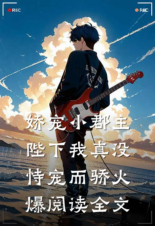 娇宠小郡主陛下我真没恃宠而骄火爆阅读全文