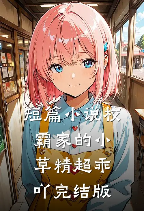 短篇小说校霸家的小草精超乖吖完结版