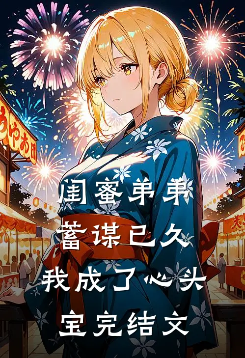 闺蜜弟弟蓄谋已久，我成了心头宝完结文