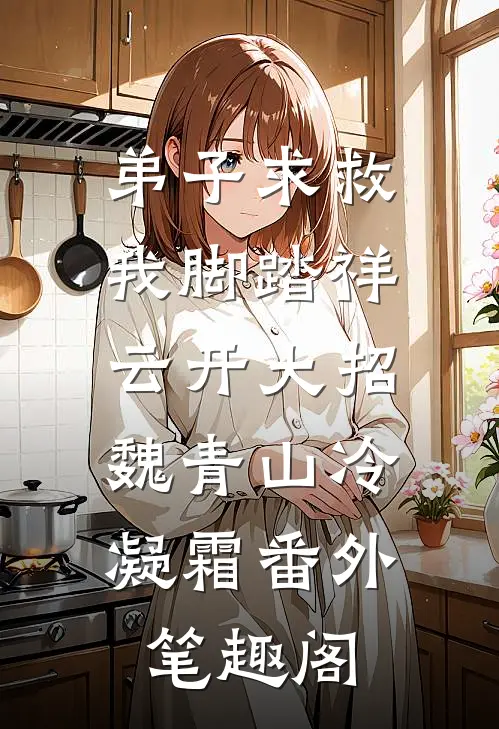 弟子求救，我脚踏祥云开大招：魏青山冷凝霜番外笔趣阁