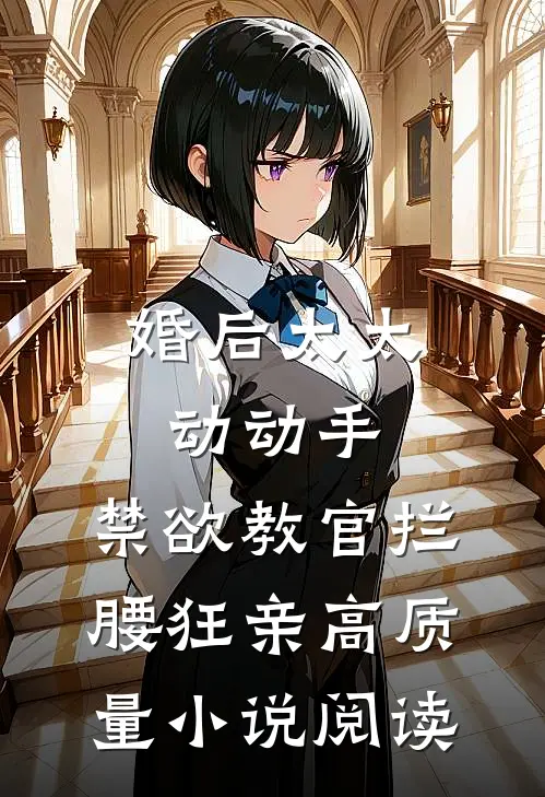 婚后太太动动手，禁欲教官拦腰狂亲高质量小说阅读