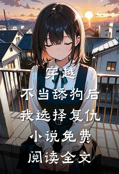 穿越：不当舔狗后，我选择复仇小说免费阅读全文