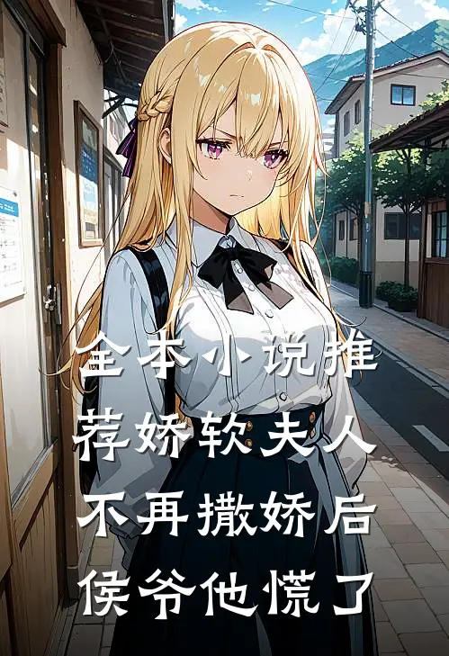 全本小说推荐娇软夫人不再撒娇后，侯爷他慌了