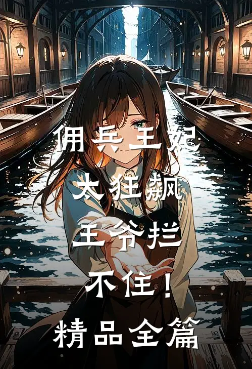佣兵王妃太狂飙，王爷拦不住！精品全篇