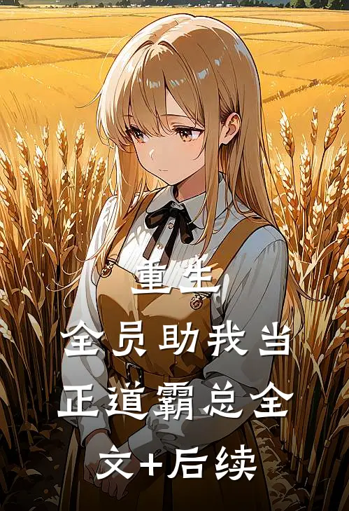 重生：全员助我当正道霸总全文+后续