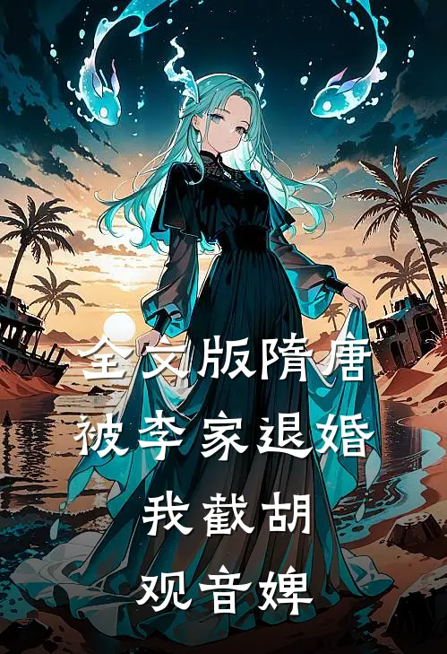 全文版隋唐：被李家退婚，我截胡观音婢