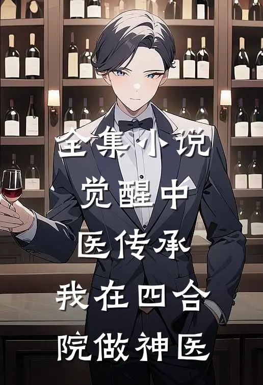 全集小说觉醒中医传承，我在四合院做神医