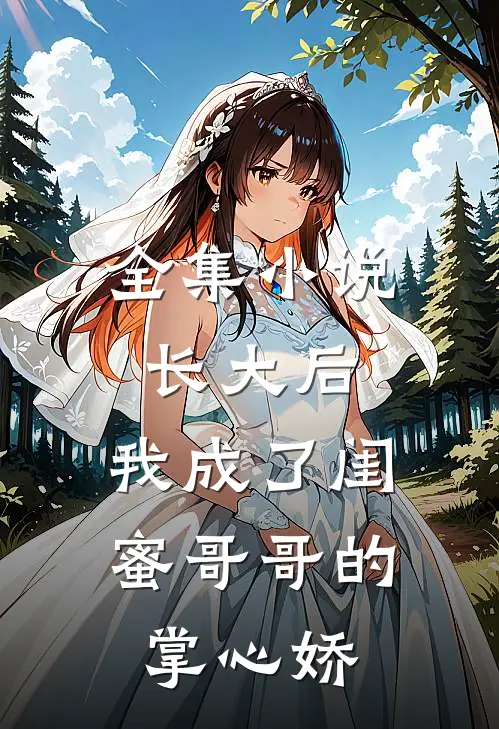 全集小说长大后，我成了闺蜜哥哥的掌心娇