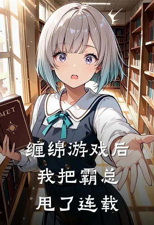 缠绵游戏后，我把霸总甩了连载