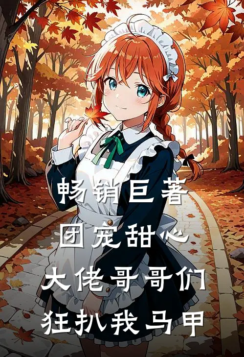 畅销巨著团宠甜心，大佬哥哥们狂扒我马甲