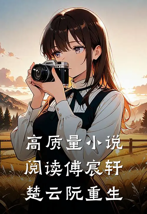 高质量小说阅读傅宸轩楚云阮重生