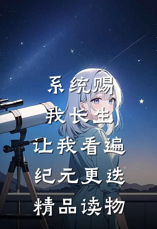 系统赐我长生，让我看遍纪元更迭精品读物