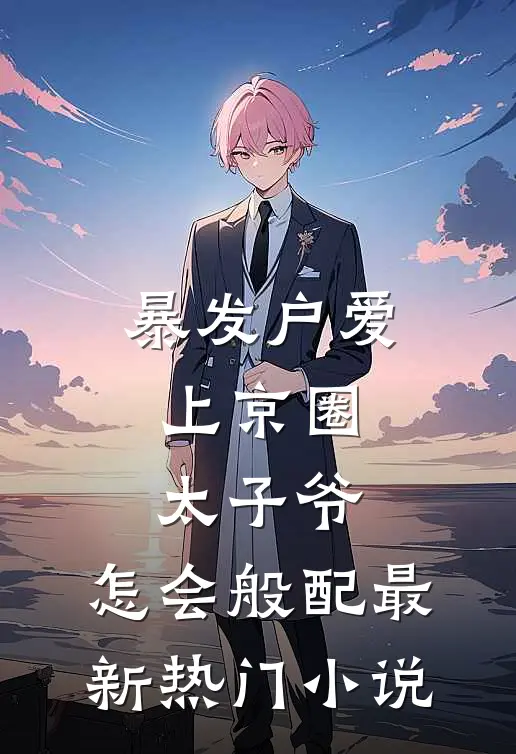 暴发户爱上京圈太子爷，怎会般配最新热门小说