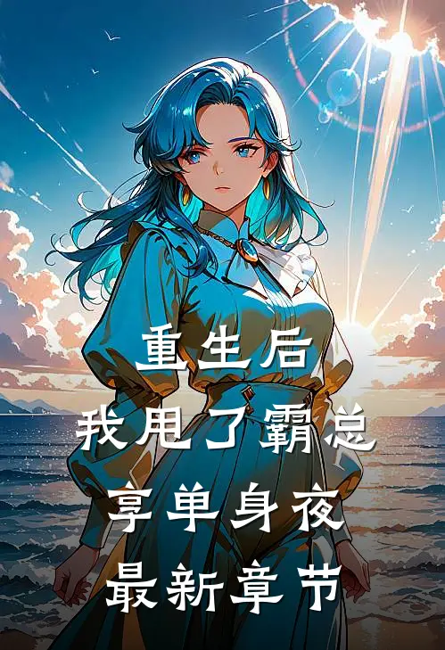 重生后，我甩了霸总享单身夜最新章节