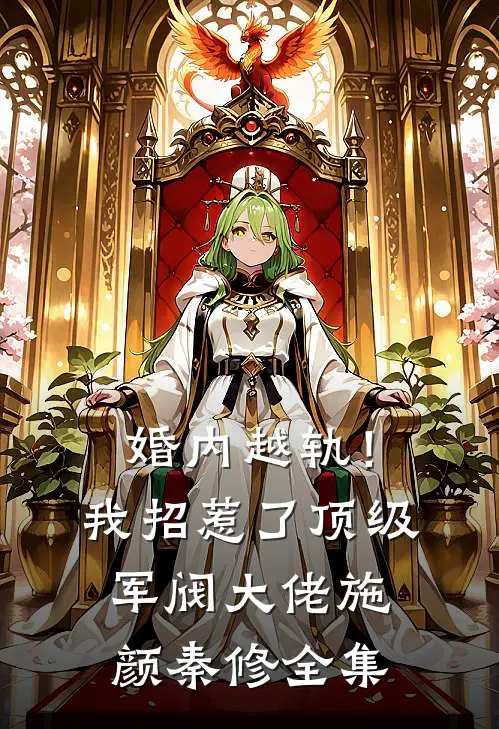 婚内越轨！我招惹了顶级军阀大佬施颜秦修 全集