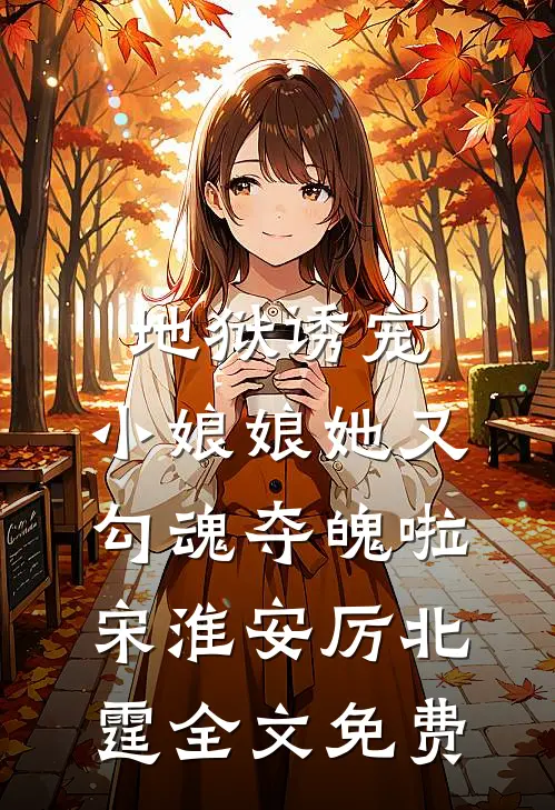 地狱诱宠，小娘娘她又勾魂夺魄啦宋淮安厉北霆全文免费