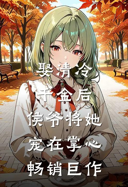 娶清冷千金后，侯爷将她宠在掌心畅销巨作