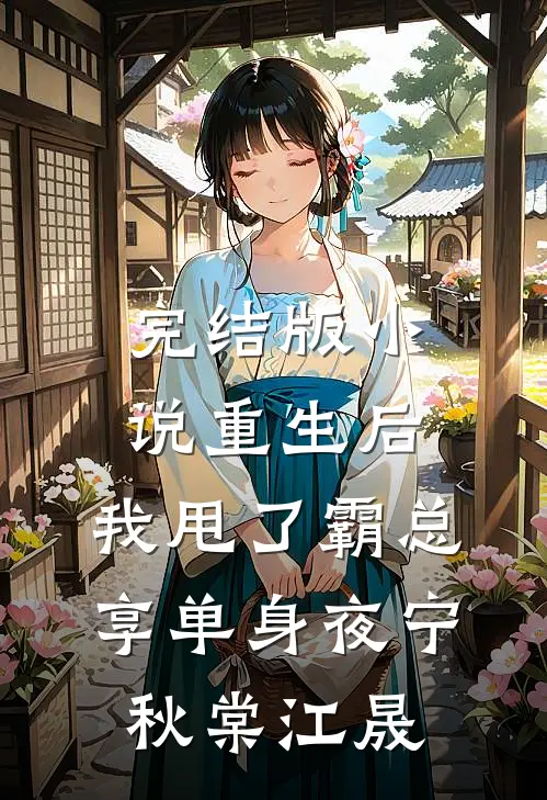 完结版小说重生后，我甩了霸总享单身夜宁秋棠江晟