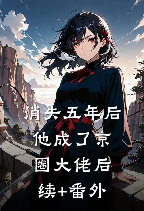 消失五年后他成了京圈大佬后续+番外