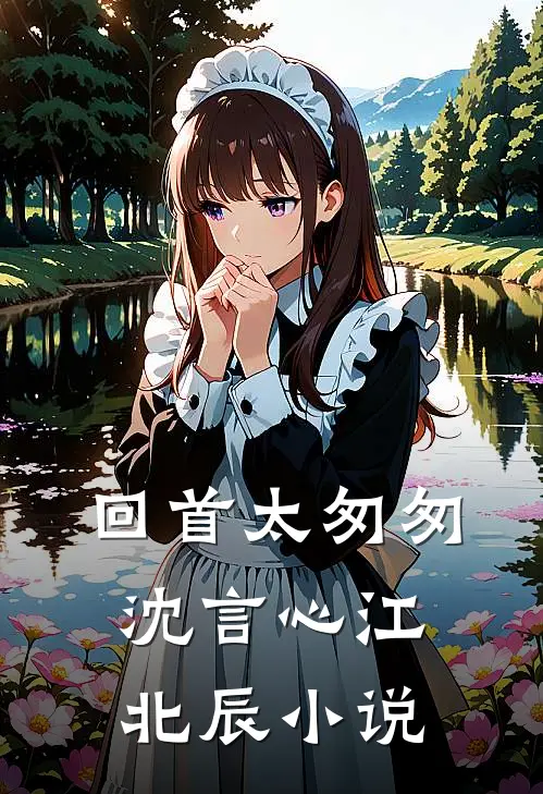 回首太匆匆沈言心江北辰小说
