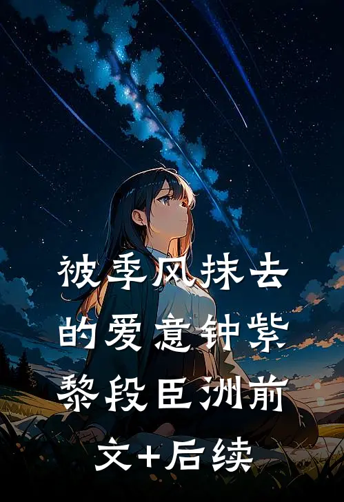 被季风抹去的爱意钟紫黎段臣洲前文+后续