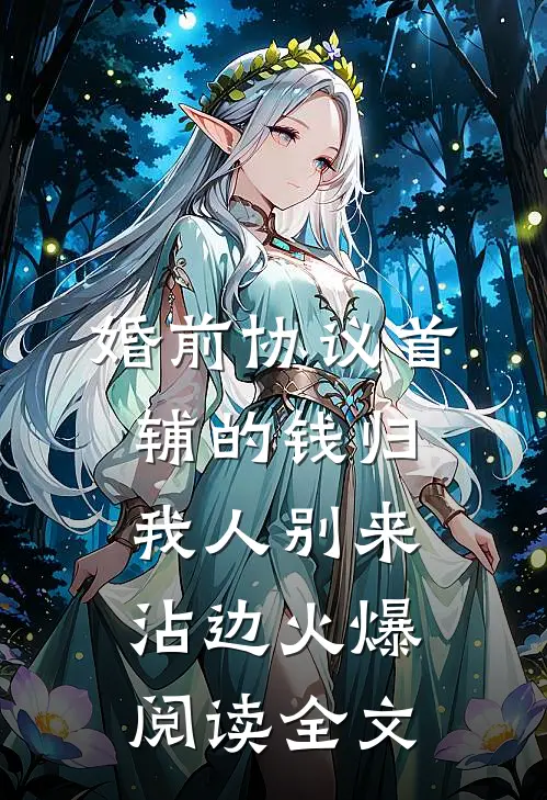 婚前协议首辅的钱归我人别来沾边火爆阅读全文