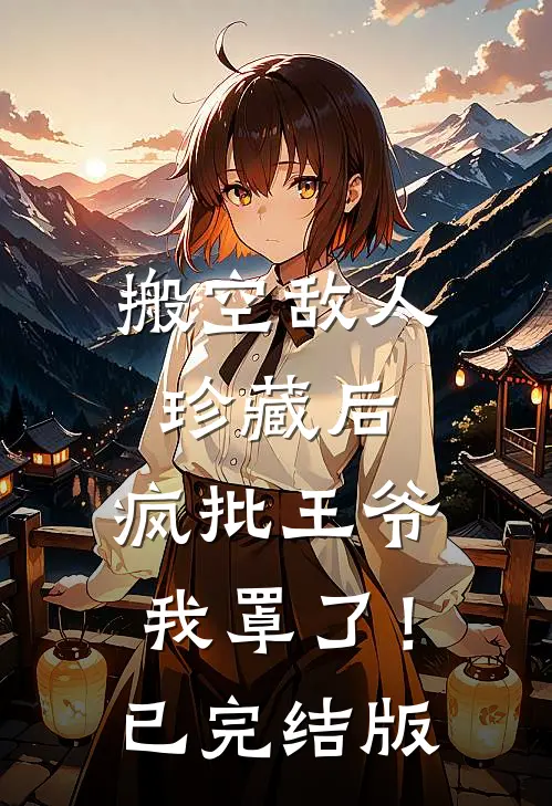 搬空敌人珍藏后，疯批王爷我罩了！已完结版