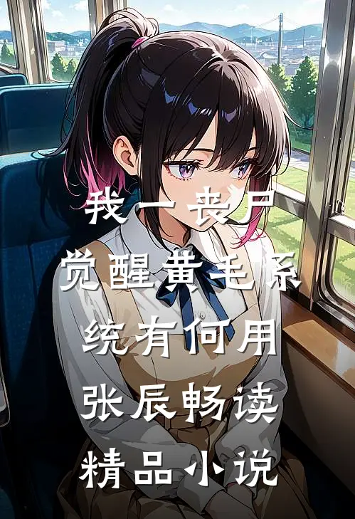 我一丧尸，觉醒黄毛系统有何用张辰畅读精品小说