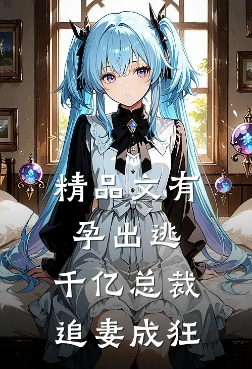 精品文有孕出逃：千亿总裁追妻成狂