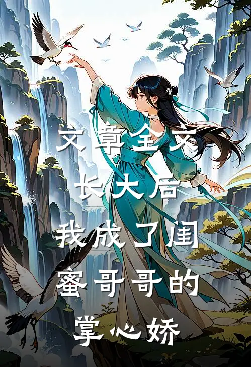 文章全文长大后，我成了闺蜜哥哥的掌心娇