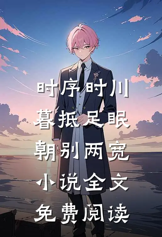 时序时川暮抵足眠，朝别两宽小说全文免费阅读