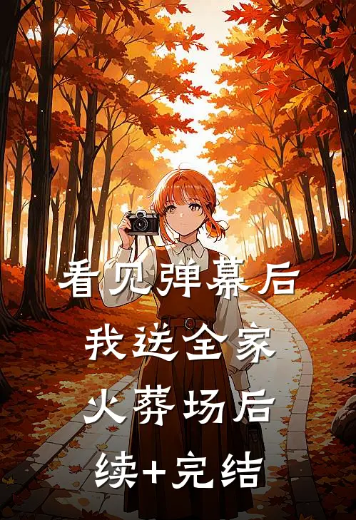 看见弹幕后，我送全家火葬场后续+完结