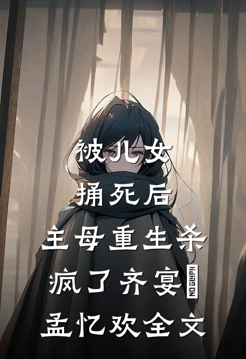 被儿女捅死后，主母重生杀疯了齐宴璟孟忆欢全文