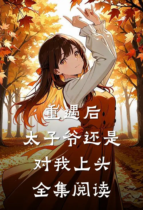 重遇后，太子爷还是对我上头全集阅读