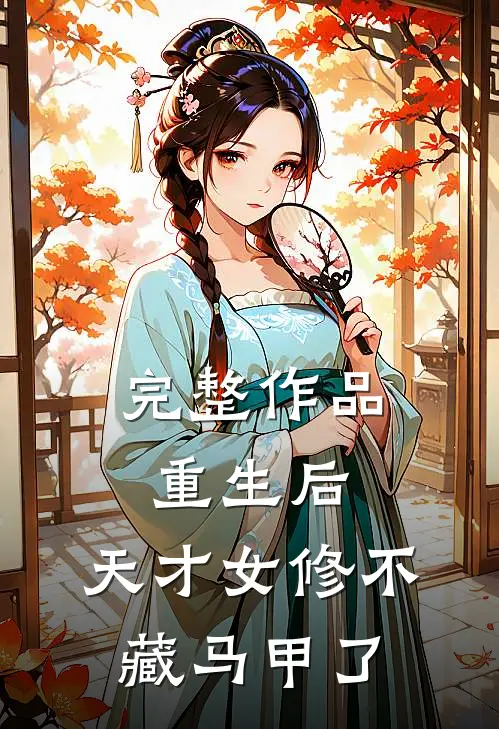 完整作品重生后，天才女修不藏马甲了