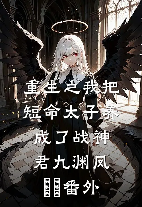 重生之我把短命太子养成了战神君九渊凤嫋嫋番外